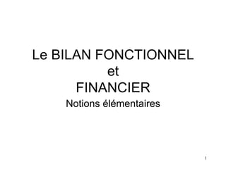 1
Le BILAN FONCTIONNEL
et
FINANCIER
Notions élémentaires
 