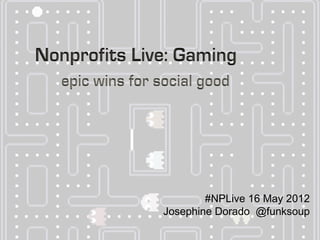 #NPLive 16 May 2012
Josephine Dorado @funksoup
 