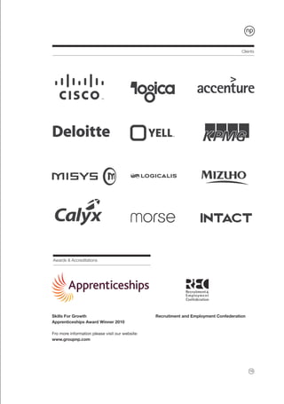 Clients




Awards & Accreditations




Skills For Growth                                Recruitment and Employment Confederation
Apprenticeships Award Winner 2010

Fro more information please visit our website:
www.groupnp.com




                                                                                            15
 