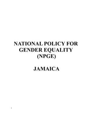 NATIONAL POLICY FOR
     GENDER EQUALITY
          (NPGE)

         JAMAICA




1
 