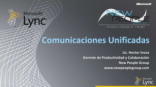 Comunicaciones Unificadas Lic. Hector Insua Gerente de Productividad y Colaboración New People Group www.newpeoplegroup.com 