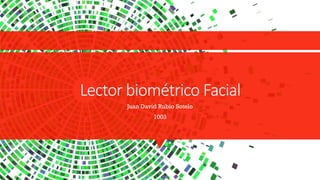 Lector biométrico Facial
Juan David Rubio Sotelo
1003
 