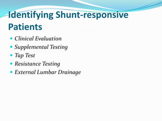 Identifying Shunt-responsive
Patients
 Clinical Evaluation
 Supplemental Testing
 Tap Test
 Resistance Testing

 External Lumbar Drainage

 