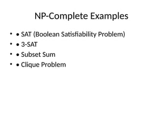 NP-Complete Examples
• • SAT (Boolean Satisfiability Problem)
• • 3-SAT
• • Subset Sum
• • Clique Problem
 
