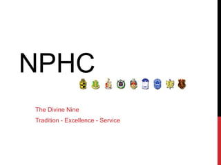 NPHC
The Divine Nine
Tradition - Excellence - Service
 