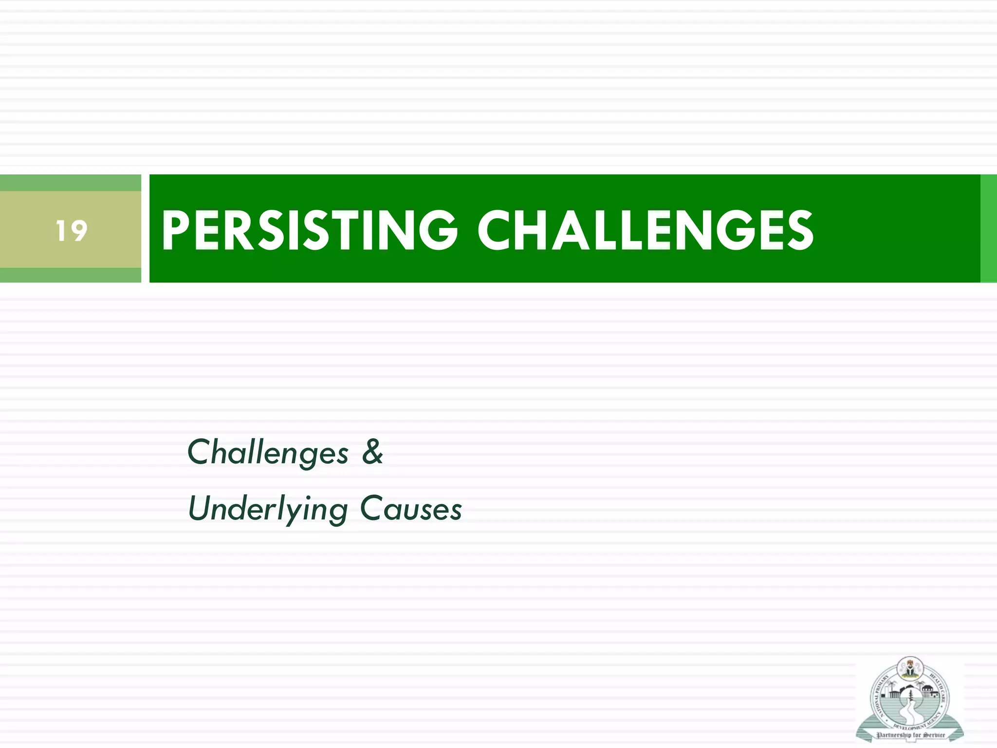 Challenges &
Underlying Causes
PERSISTING CHALLENGES19
 