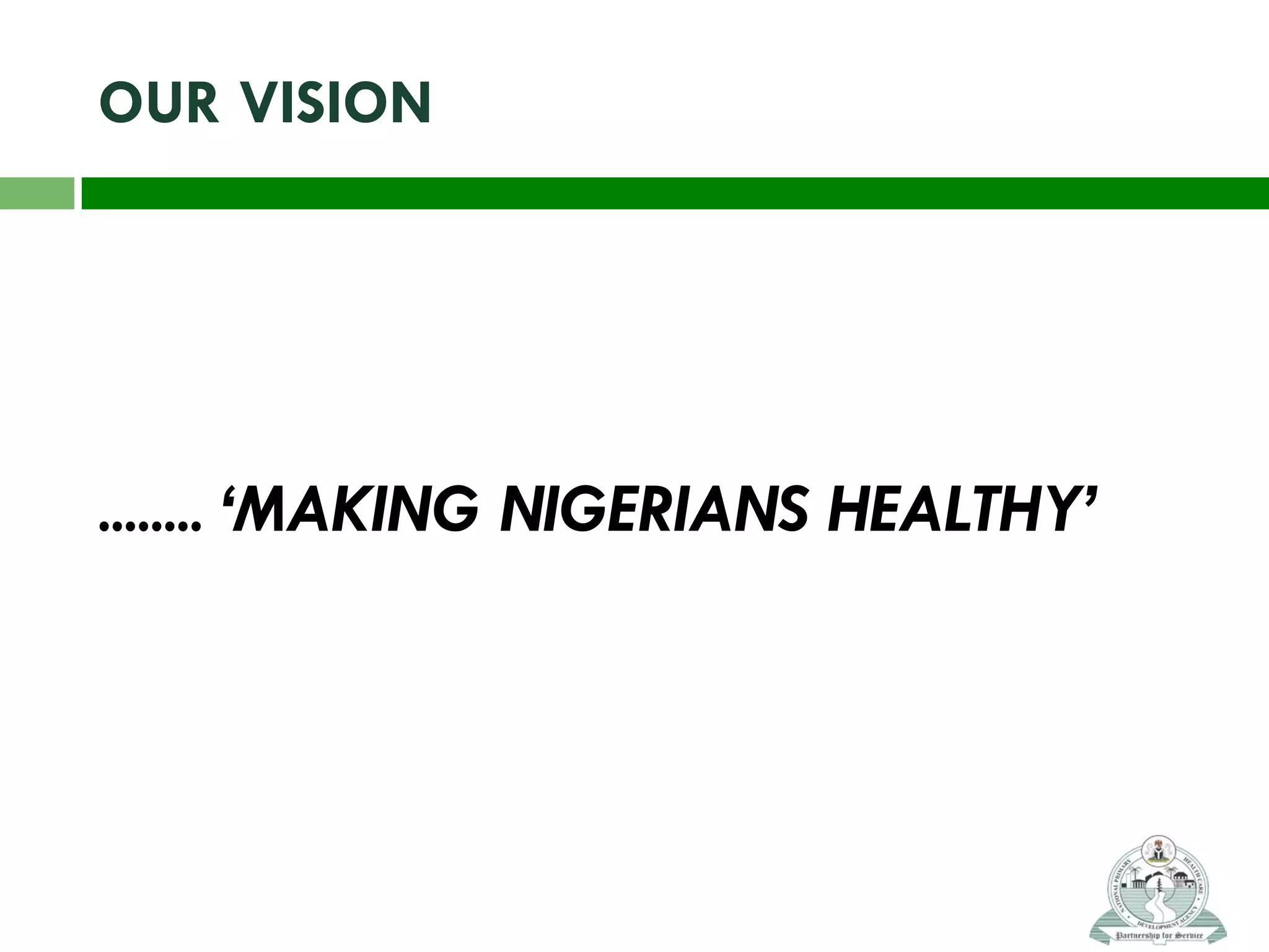 OUR VISION
........ ‘MAKING NIGERIANS HEALTHY’
 
