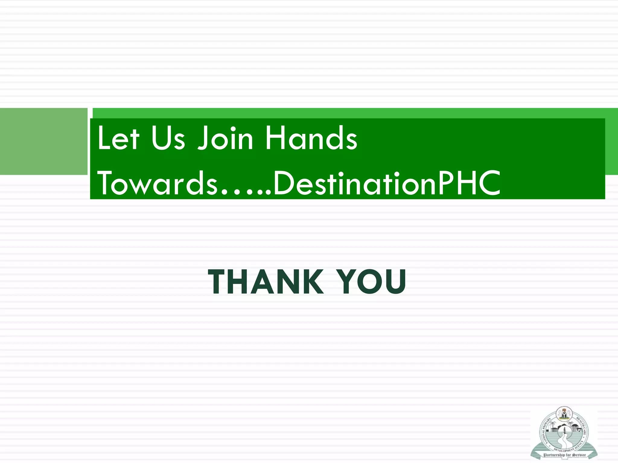 THANK YOU
Let Us Join Hands
Towards…..DestinationPHC
 