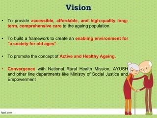 Vision
• To provide accessible, affordable, and high-quality long-
term, comprehensive care to the ageing population.
• To...