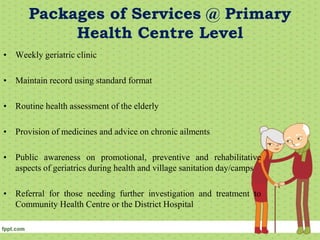 Packages of Services @ District Level
• Geriatric Clinic for regular dedicated OPD services
• Facilities for laboratory in...