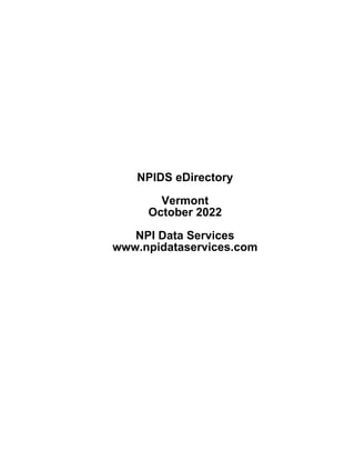 NPIDS eDirectory
Vermont
October 2022
NPI Data Services
www.npidataservices.com
 