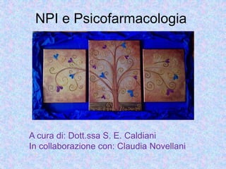 NPI e Psicofarmacologia
A cura di: Dott.ssa S. E. Caldiani
In collaborazione con: Claudia Novellani
 