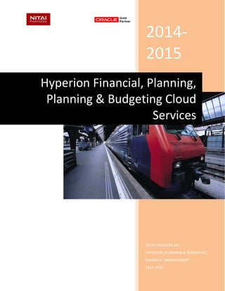 2014-
2015
NITAI PARTNERS INC
HYPERION, PLANNING & BUDGETING,
FINANCIAL MANAGEMENT
2014-2015
Hyperion Financial, Planning,
Planning & Budgeting Cloud
Services
 