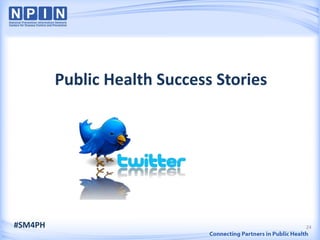 Public Health Success Stories




#SM4PH                                   24
 
