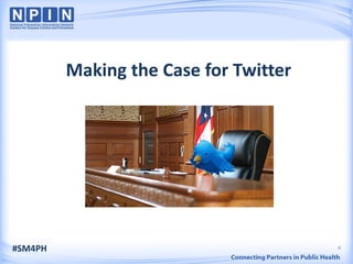 Making the Case for Twitter




#SM4PH                                 4
 