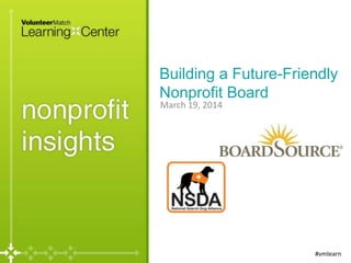 Building a Future-Friendly
Nonprofit Board
#vmlearn
March 19, 2014
 