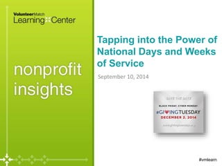 Tapping into the Power of 
National Days and Weeks 
of Service 
September 10, 2014 
#vmlearn 
 