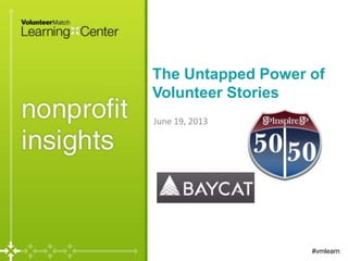 The Untapped Power of
Volunteer Stories
June 19, 2013
#vmlearn
 