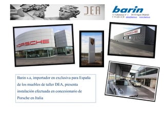 C/ Cañamarejo nº 1 28110 Algete (Madrid)
T. 91.628.14.28 info@barin.es www.barin.es
Barin s.a, importador en exclusiva para España
de los muebles de taller DEA, presenta
instalación efectuada en concesionario de
Porsche en Italia
 