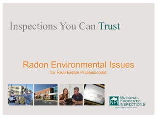 Inspections You Can Trust
Radon Environmental Issues
for Real Estate Professionals
 