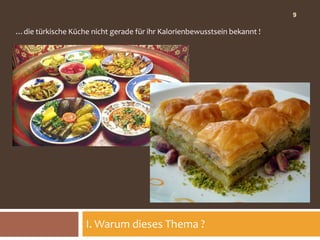 9

…die türkische Küche nicht gerade für ihr Kalorienbewusstsein bekannt !




                    I. Warum dieses Thema ?
 