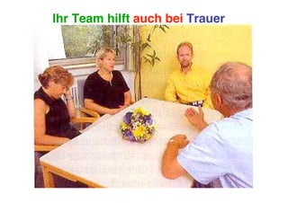 Ihr Team hilft auch bei Trauer
 