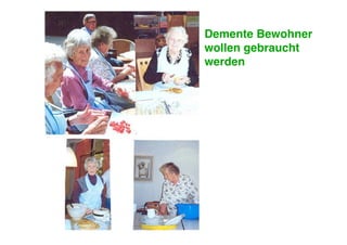 Demente Bewohner
wollen gebraucht
werden
 