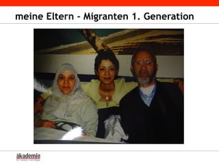 meine Eltern - Migranten 1. Generation
 