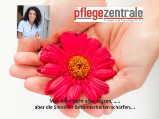 Man	
  kann	
  nicht	
  alles	
  wissen,	
  …..	
  
aber	
  die	
  Sinne	
  für	
  Besonderheiten	
  schärfen….	
  	
  
 