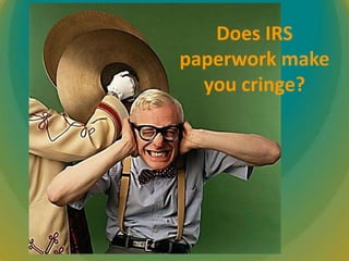 Does IRS
paperwork make
  you cringe?
 