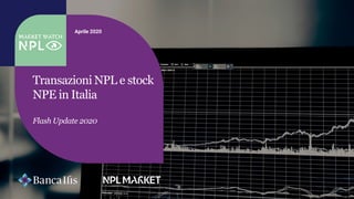 Aprile 2020
Transazioni NPL e stock
NPE in Italia
Flash Update 2020
 