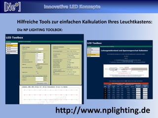 http://www.nplighting.de
Hilfreiche Tools zur einfachen Kalkulation Ihres Leuchtkastens:
Die NP LIGHTING TOOLBOX:
 