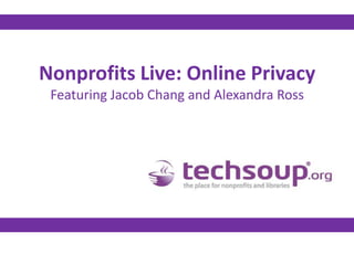 Nonprofits Live: Online Privacy
 Featuring Jacob Chang and Alexandra Ross
 