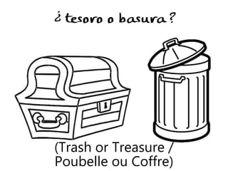 (Trash or Treasure /
Poubelle ou Coffre)
 