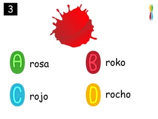 3
rosa
rojo
roko
rocho
 