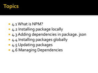  4.1What is NPM?
 4.2 Installing package locally
 4.3 Adding dependencies in package. json
 4.4 Installing packages gl...