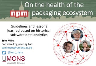 On the health of the
packaging ecosystem
Guidelines and lessons
learned based on historical
software data analytics
Tom Me...