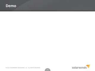 © 2012 SOLARWINDS WORLDWIDE, LLC. ALL RIGHTS RESERVED.
Demo
13
 
