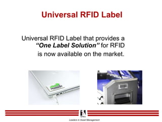 Universal RFID Label Universal RFID Label that provides a  “One Label Solution”  for RFID  is now available on the market. 