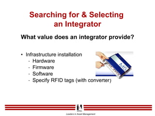 Infrastructure installation Hardware Firmware Software Specify RFID tags (with converter) What value does an integrator provide? Searching for & Selecting  an Integrator 