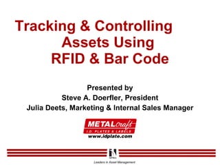 Tracking & Controlling  Assets Using  RFID & Bar Code Presented by Steve A. Doerfler, President Julia Deets, Marketing & Internal Sales Manager 