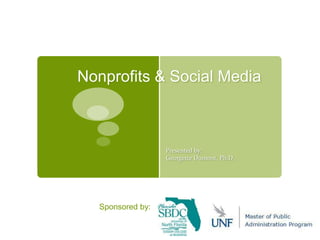 Nonprofits & Social Media Presented by: Georgette Dumont, Ph.D.  Sponsored by: 