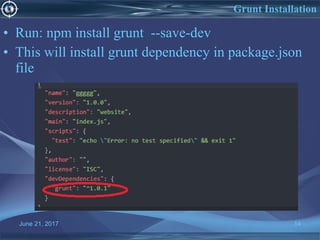 June 21, 2017 14
• Run: npm install grunt --save-dev
• This will install grunt dependency in package.json
file
Grunt Installation
 