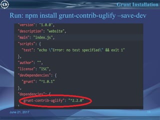 Run: npm install grunt-contrib-uglify –save-dev
June 21, 2017 16
Grunt Installation
 