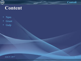 June 21, 2017 3
Content
Content
• Npm
• Grunt
• Gulp
3
 