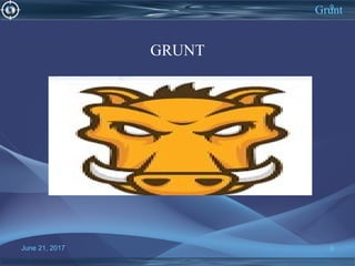 June 21, 2017 9
GRUNT
9
Grunt
 