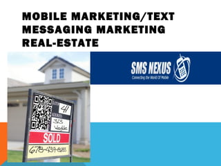 MOBILE MARKETING/TEXT
MESSAGING MARKETING
REAL-ESTATE
 