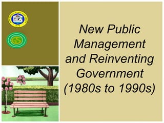 New Public
Management
and Reinventing
Government
(1980s to 1990s)
 