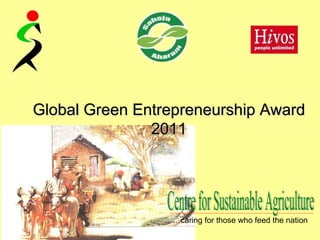 Global Green Entrepreneurship Award 2011 Centre for Sustainable Agriculture … caring for those who feed the nation 