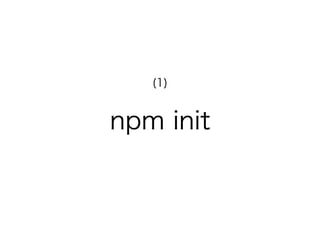 npm init
(1)
 